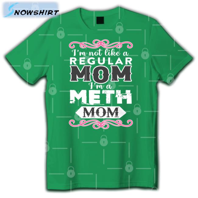 Meth Mom Shirt Shirts That Go Hard Merch I'm Not Like A Regular Mom I'm A Meth Mom Long Sleeve Shirtsthtgohard
