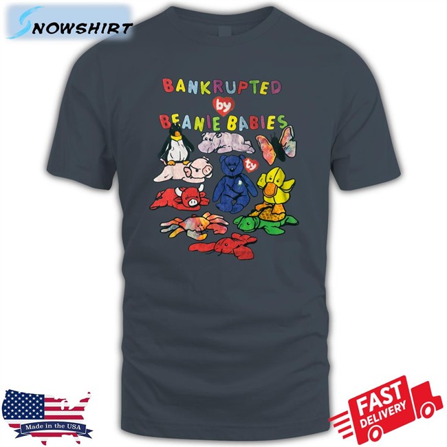 Shirts That Go Hard Bankrupted By Beanie Babies Classic Tees Shirts That Go Hard Bankrupted By Beanie Babies Tee