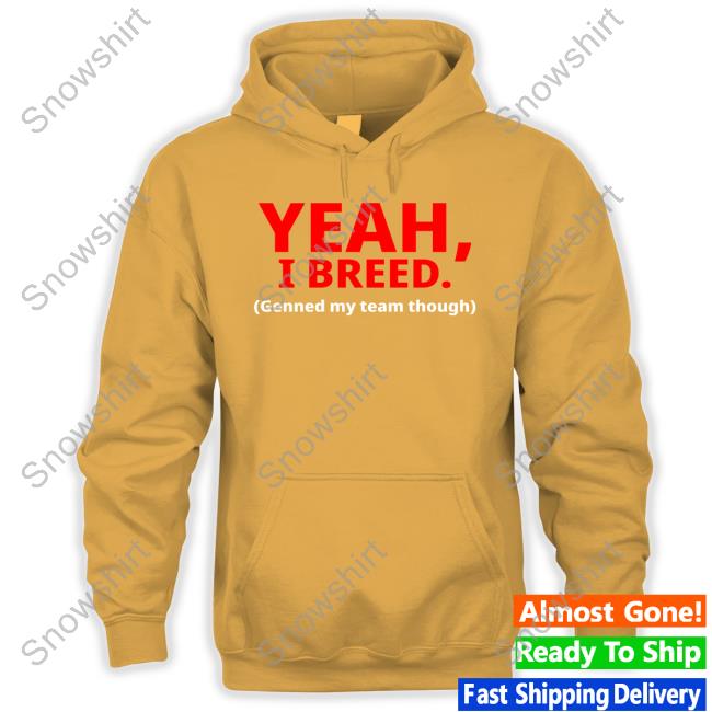 Yeah, I Breed Genned My Team Though Shirt 2024 Yeah, I Breed Genned My Team Though Shirt Kristopher Hufford