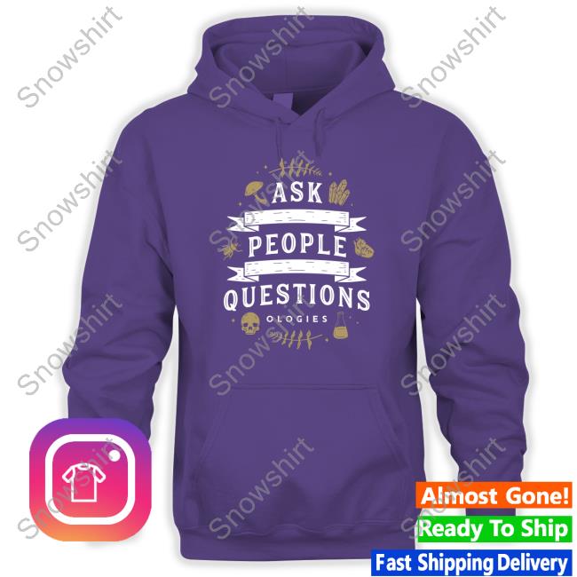 Ask People Questions Hoodie Ask People Questions Tee