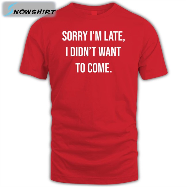 Shirtbox Shop I'm Late I Didn't Want To Come T-Shiirt Angela O'brien