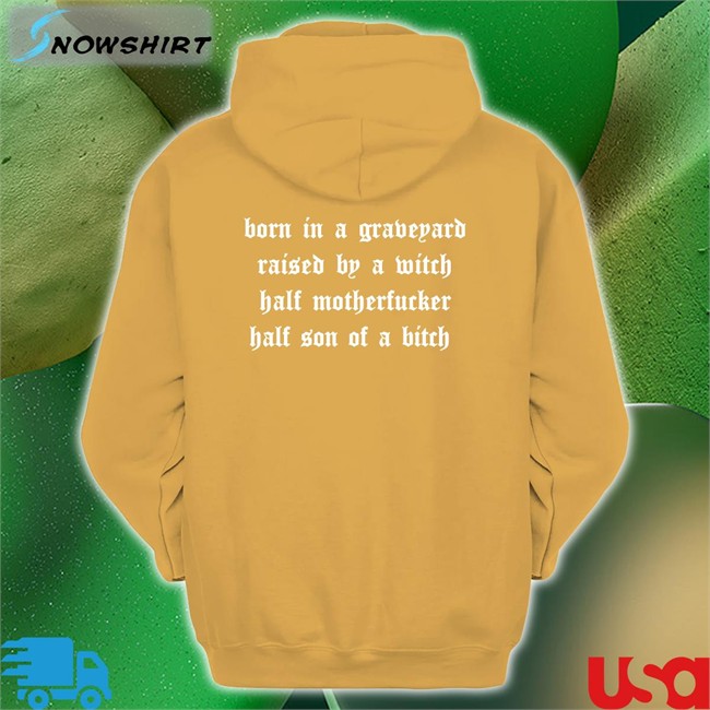 Born In A Graveyard Raised By A Witch Half Motherfucker Half Son Of A Bitch Sweatshirt Shirts That Go Hard