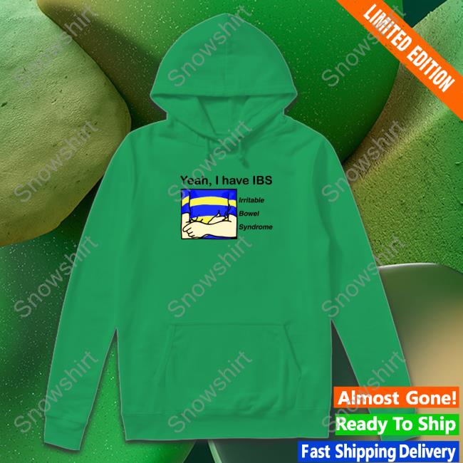 Yeah, I Have IBS Shirt Shirts That Go Hard Yeah, I Have IBS Hoodie Shirts That Go Hard