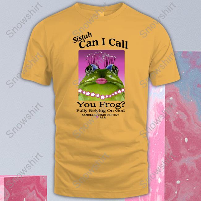 Official Sistah Can I Call You Frog Fully Relying On God T Shirts Shirts That Go Hard Sistah Can I Call You Frog Fully Relying On God Tee