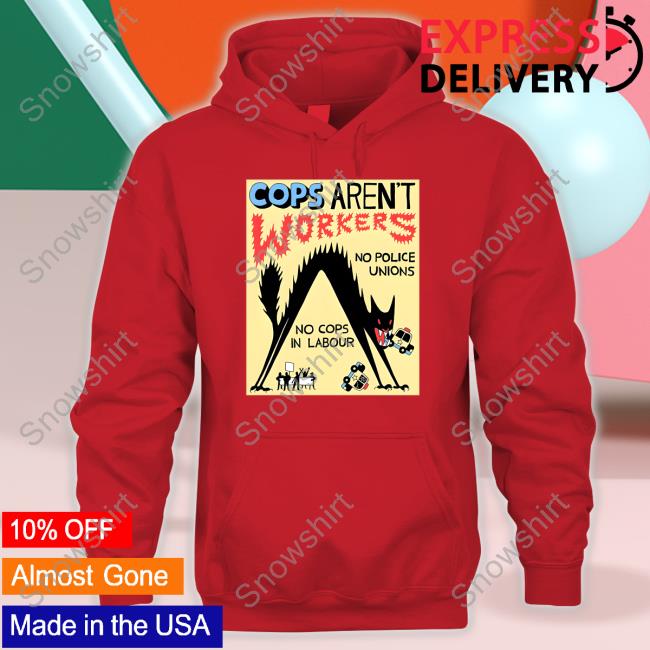 Cops Aren't Workers T Shirt Cops Aren't Workers No Police Unions No Cops In Labour T Shirt