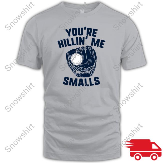 You're Killin' Me Smalls T Shirt
