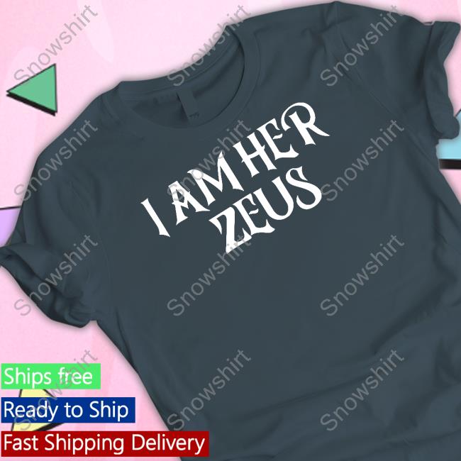 I Am Her Zeus Tee I Am Her Zeus Tee Shirt