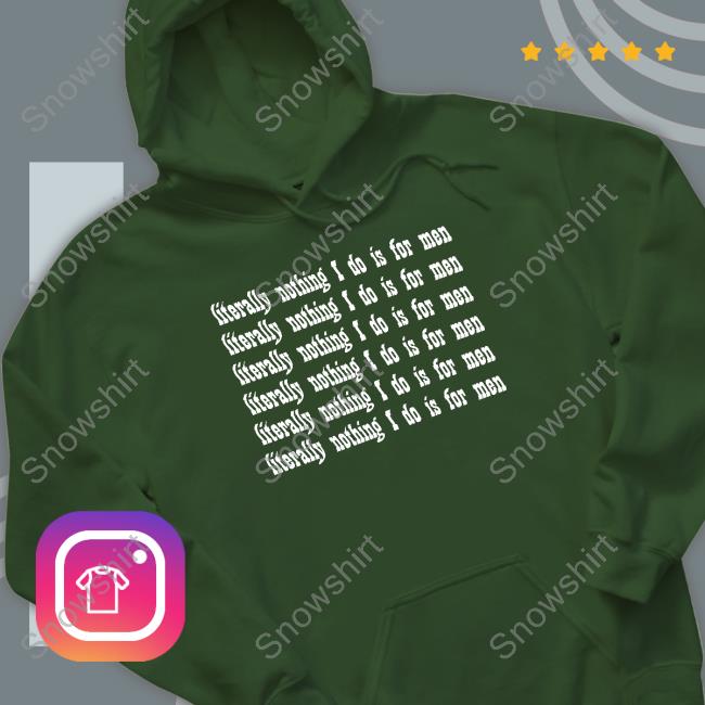Literally Nothing I Do Is For Men Long Sleeve T Shirt Literally Nothing I Do Is For Men Tee Casuallygreg