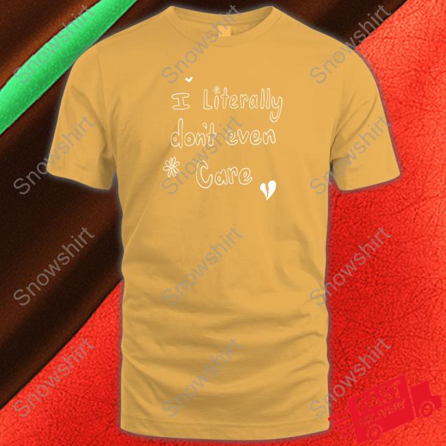 Leigh Mcnasty Merch I Literally Don't Even Care Shirts I Literally Don't Even Care Tee