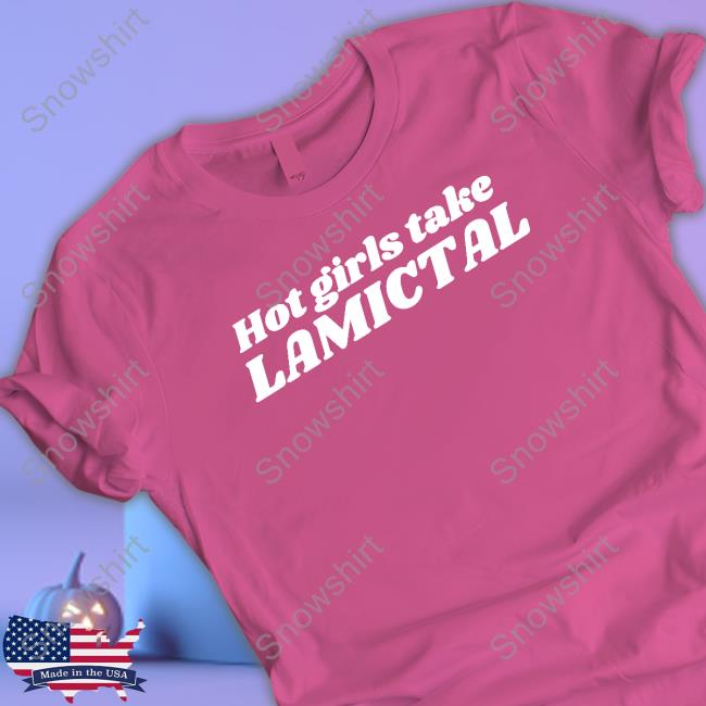 Official Hot Girls Take Lamictal T Shirt Hot Girls Take Lamictal Tee Shirt