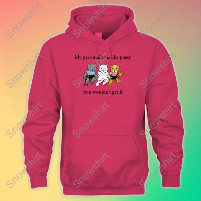 My Personality Is Like Pussy You Wouldn't Get It Tee Official My Personality Is Like Pussy You Wouldn't Get It Shirt Goodshirts Merch