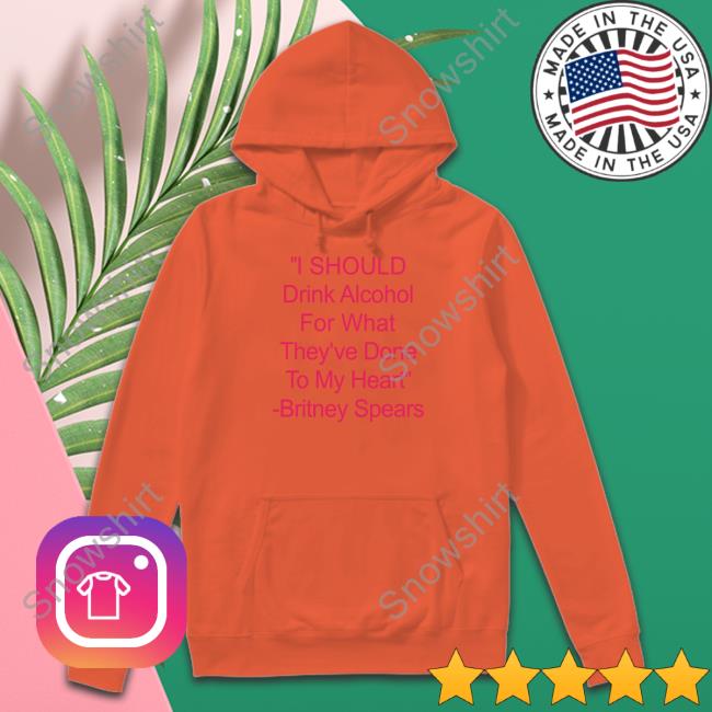 Shirts That Go Hard I Should Drink Alcohol For What They've Done To My Heart Britney Spears Tee Shirt Shirtsthtgohard I Should Drink Alcohol For What They've Done To My Heart Britney Spears Shirt Shirts That Go Hard Shirtsthtgohard