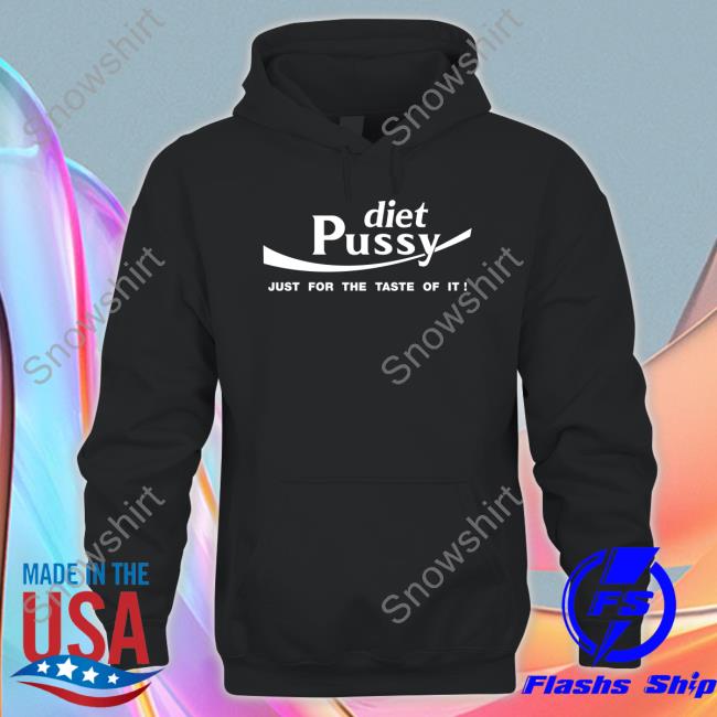 Diet Pussy Just For The Taste Of It T Shirts Shirts That Go Hard Diet Pussy Just For The Taste Of It Sweatshirt