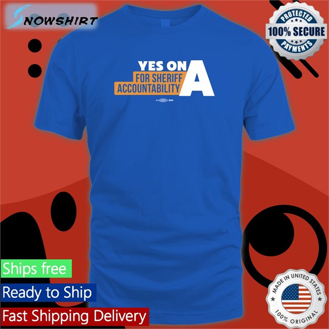 Yes On A For Sheriff Accountability Shirt Film The Police LA