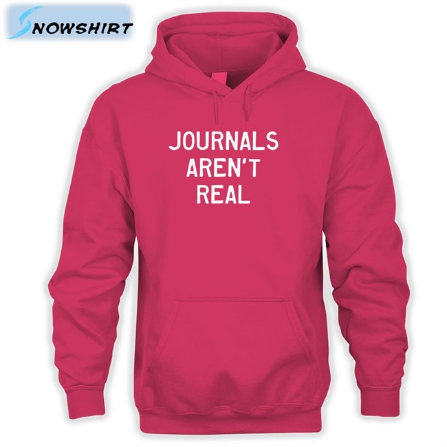 Journals Aren't Real Hoodie Journals Aren't Real Sweatshirt Prachee Avasthi