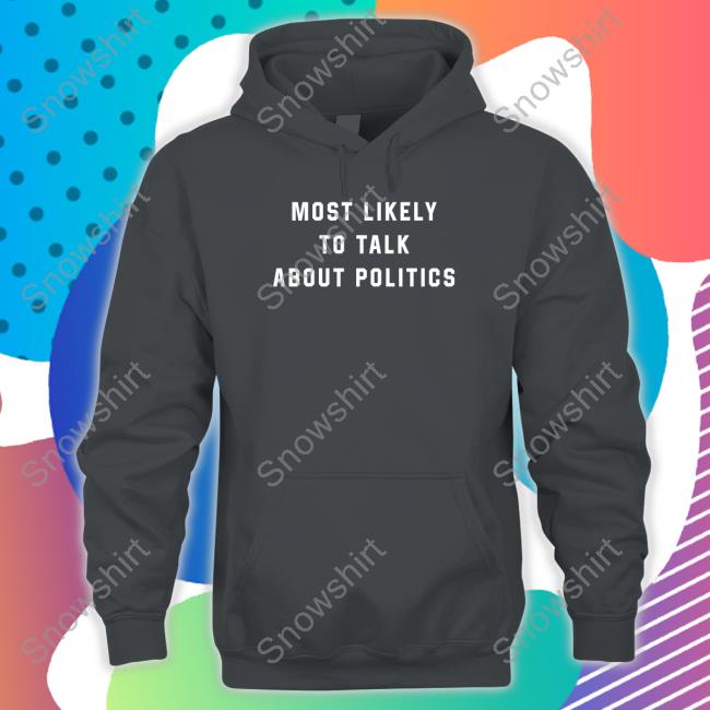 Most Likely To Talk About Politics Shirts