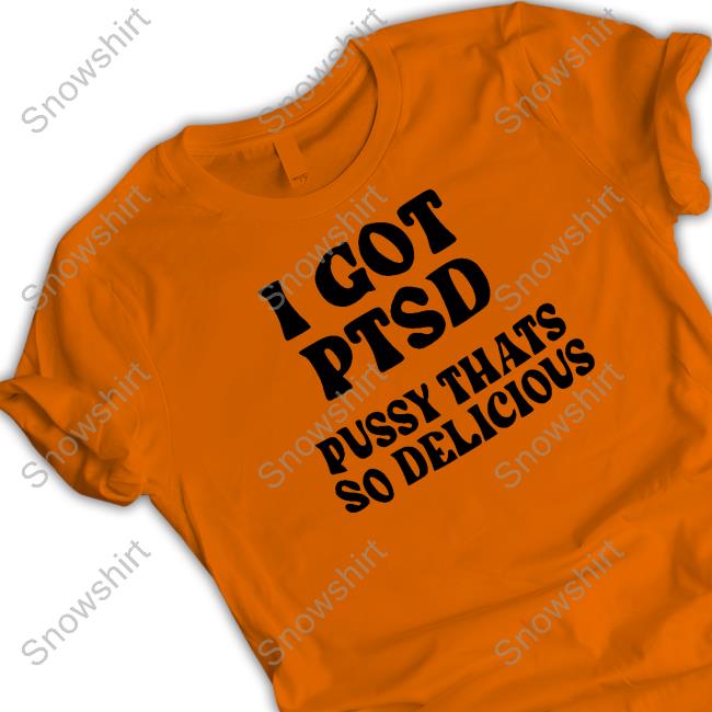 Shirts That Go Hard I Got Ptsd Pussy Thats So Delicious Crewneck Sweatshirt