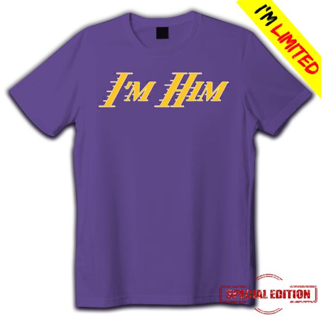 I'm Him Shirts