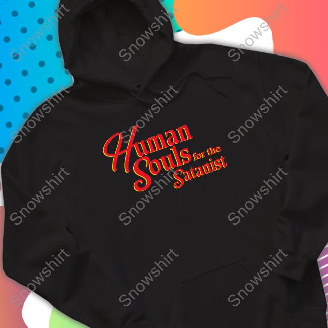 Shirts That Go Hard Human Souls For The Satanist T Shirt
