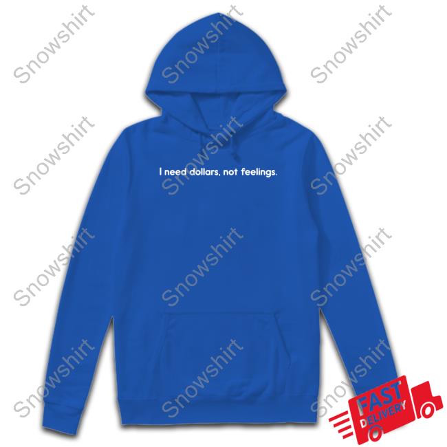 I Need Dollars Not Feelings T Shirt I Need Dollars Not Feelings T Shirt Renike Iamrenike