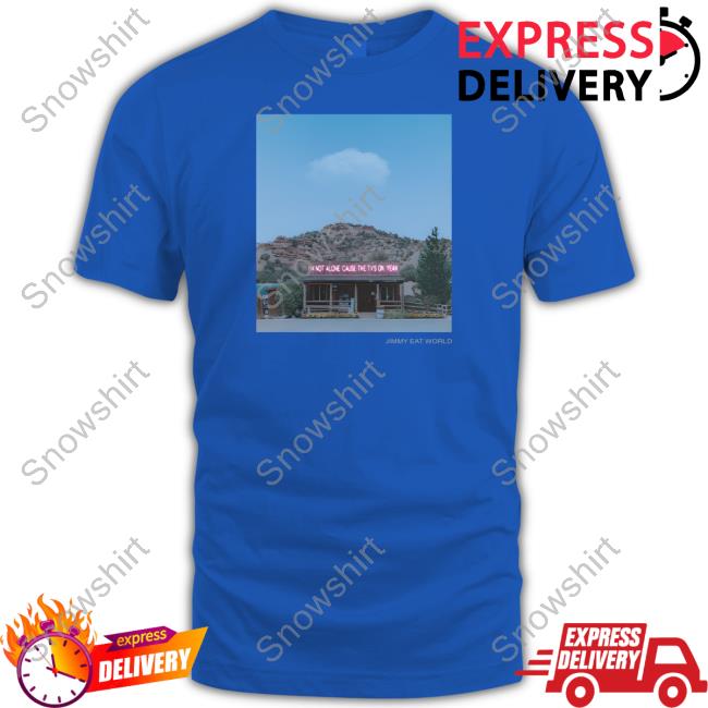 Jimmy Eat World Store I'm Not Alone Cause The Tvs On Yeah Cute Shirt Official Jimmy Eat World Store I'm Not Alone Cause The Tvs On Yeah Cute Shirt