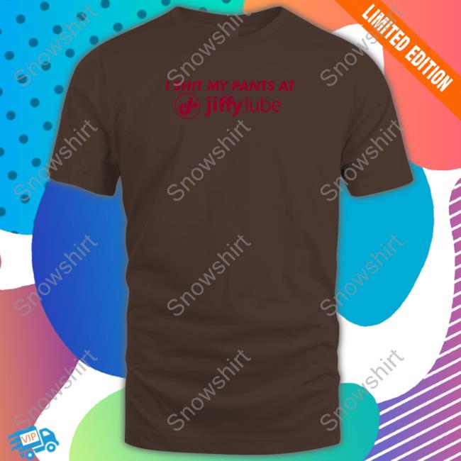 I Shit My Pants At Jiffy Lube Tee I Shit My Pants At Jiffy Lube T Shirt