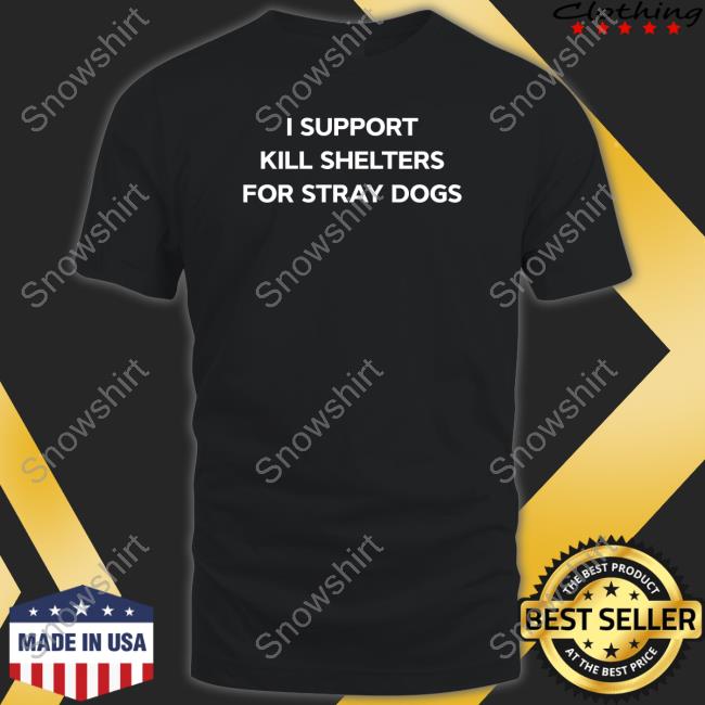 James Lindsay I Support Kill Shelters For Stray Dogs Tee Shirt