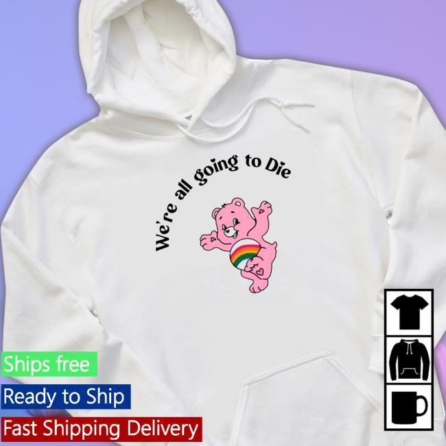 Bear we’re all going to die Shirt 2022 Bear we’re all going to die T-Shirt