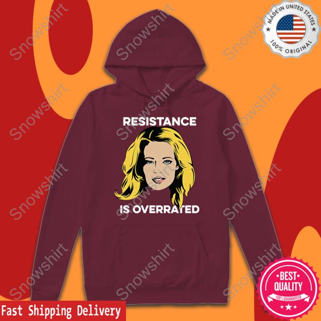 Jeri Ryan Resistance Is Overrated T-Shirt Jeri Ryan Resistance Is Overrated Hoodie