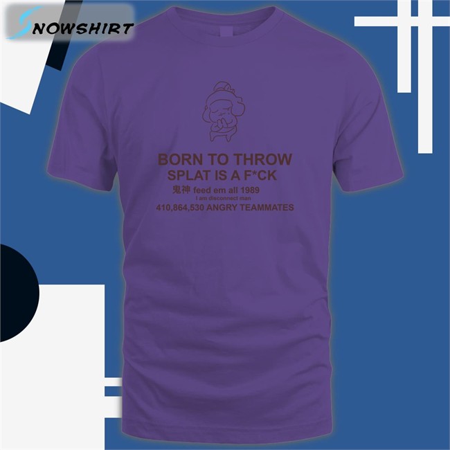 Born To Throw Splat Is A Fuck Shirt Mocha Mocha Born To Throw Splat Is A Fuck Offical White Tee Shirt MochaSplats