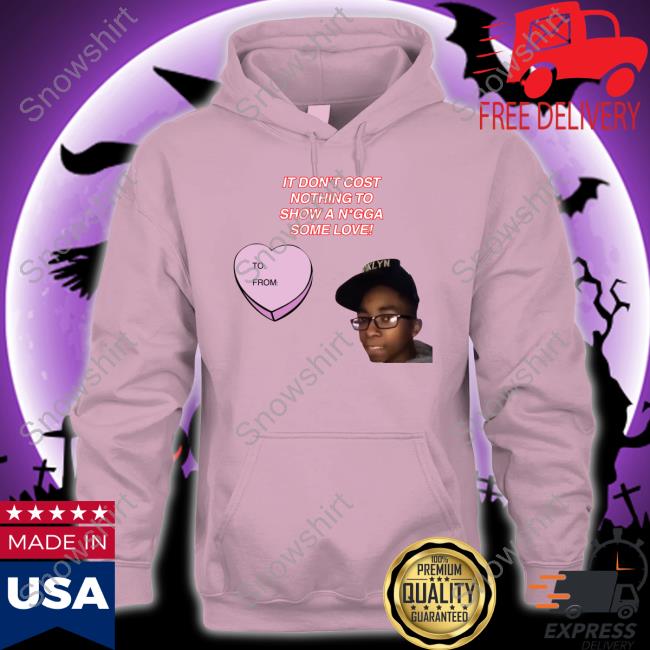 It Don't Cost Nothing To Show A Nigga Some Love T Shirt