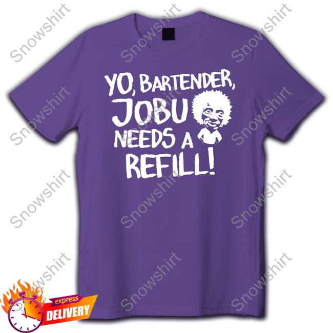 Yo Bartender Jobu Needs A Refill Shirt Yo Bartender Jobu Needs A Refill Long Sleeve T Shirt