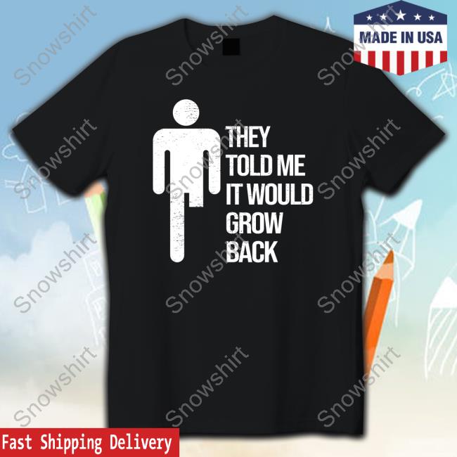 Jacky Hunt Broersma They Told Me It Would Grow Back T-Shirt