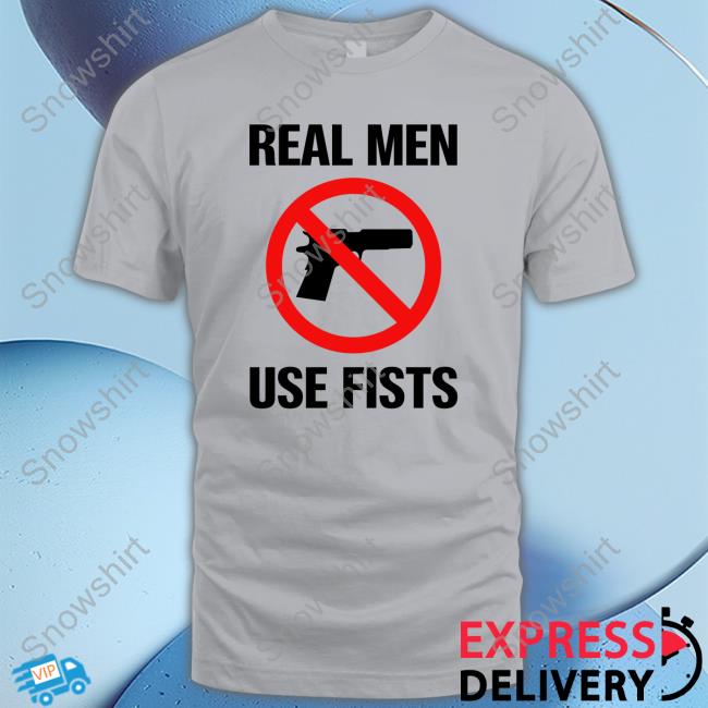 Official Shirts That Go Hard Real Men Use Fists Shirt