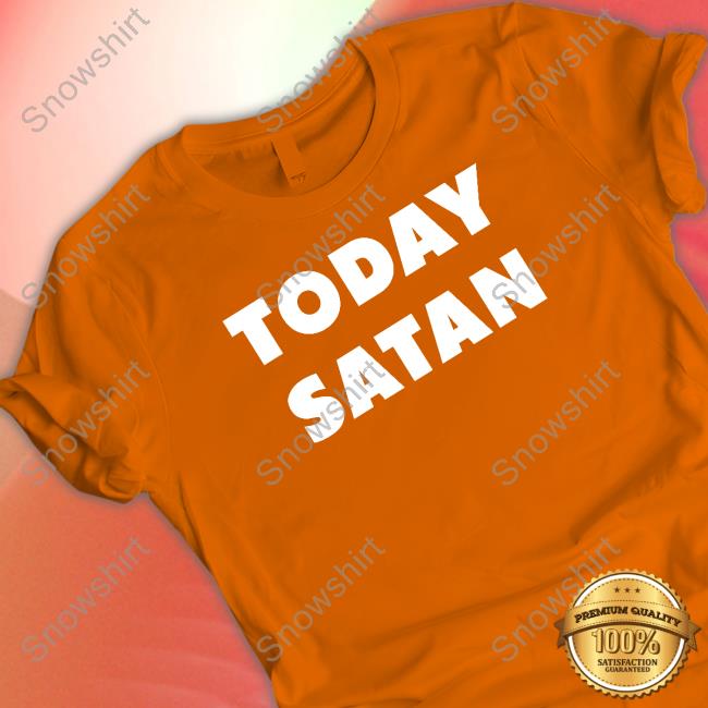 Official The Good Shirts Shop Today Satan Sweatshirt Shirts That Go Hard Today Satan Long Sleeve