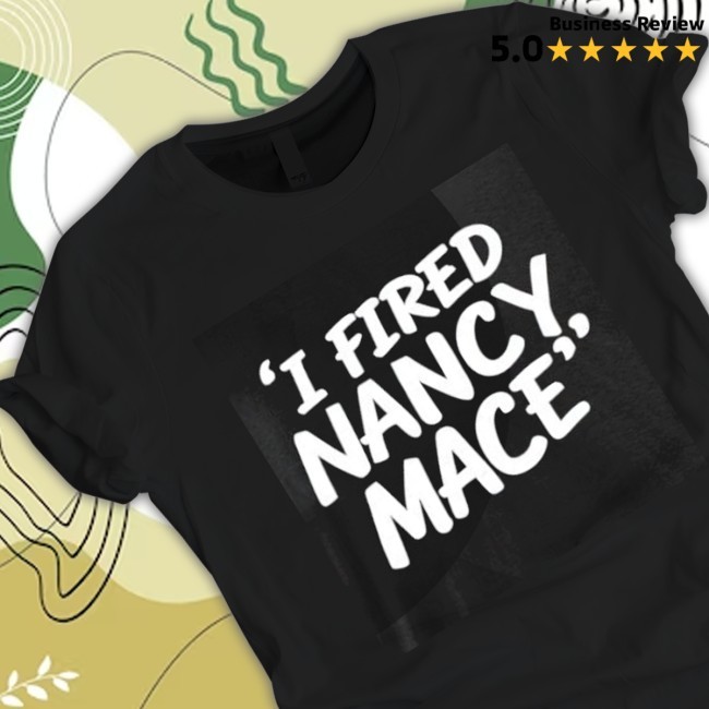 I FIRED NANCY, MACE Shirt