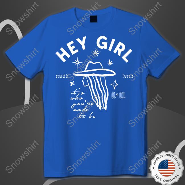 Hey Girl Nash Tenn It's Who You're Made To Be Tee Hey Girl Nash Tenn It's Who You're Made To Be Shirt
