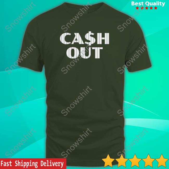 Cash Out New Shirt
