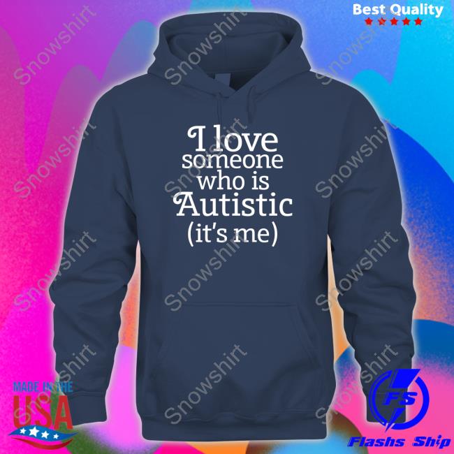 Shirts That Go Hard I Love Someone Who Is Autistic Shirt I Love Someone Who Is Autistic Hoodie
