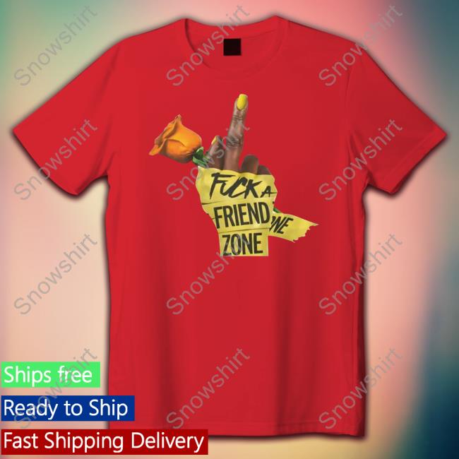 Fuck A Friend Zone T Shirt