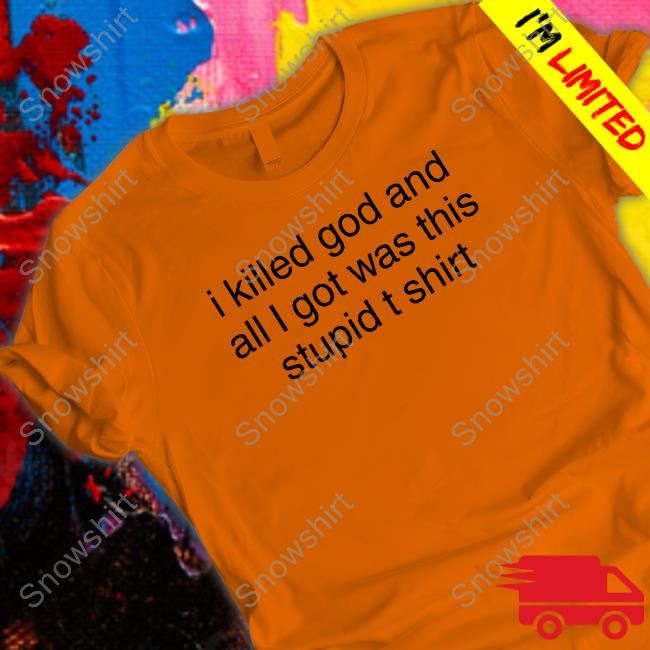 Official I Killed God And All I Got Was This Stupid T Shirts Official I Killed God And All I Got Was This Stupid T Shirt T Shirt