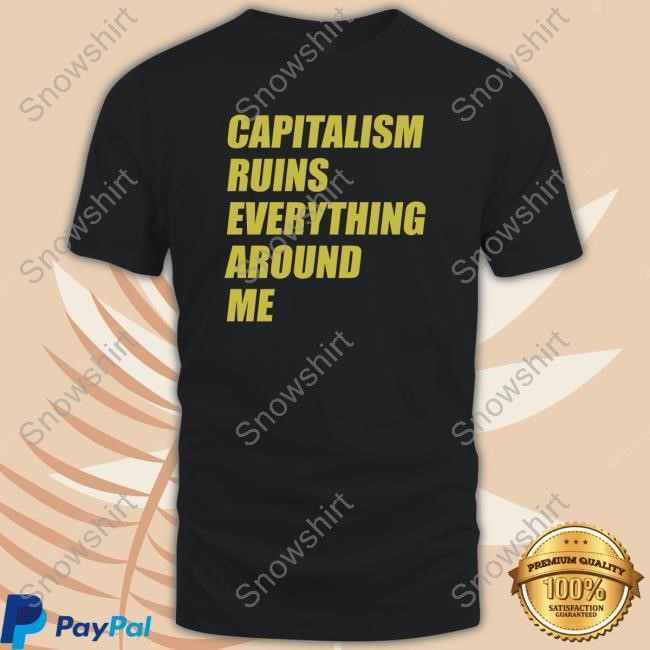 Capitalism Ruins Everything Around Me Cream 1 (No Period) Tee Shirt