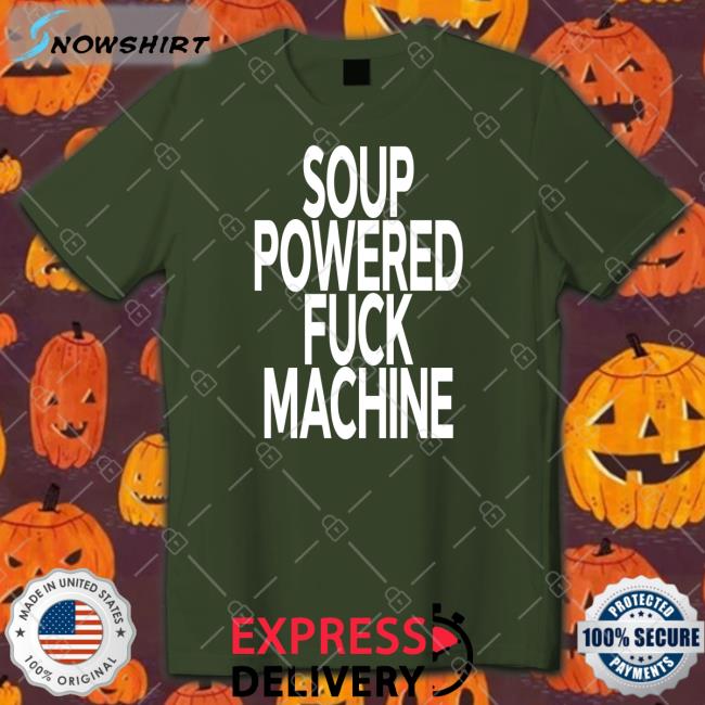 Shirts That Go Hard Soup Powered Fuck Machine T Shirt Soup Kink