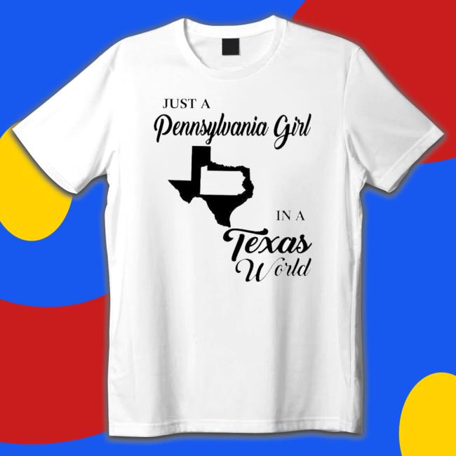 Just A Pennsylvania Girl In A Texas World Classic Shirt Just A Pennsylvania Girl In A Texas World Crewneck Sweatshirt