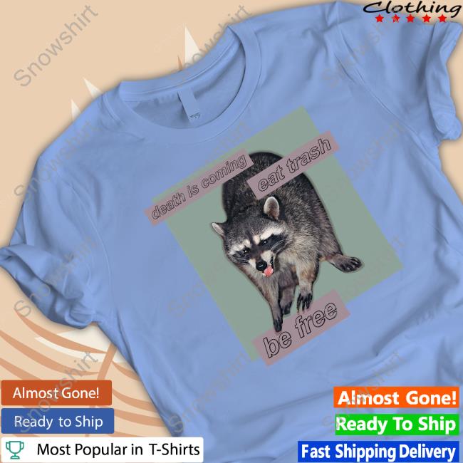 Death Is Coming Eat Trash Be Free Shirts Shirts That Go Hard Death Is Coming Eat Trash Be Free Sweatshirt