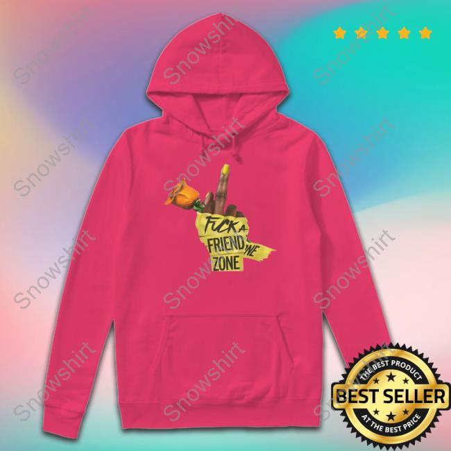 Fuck A Friend Zone Hooded Sweatshirt Fuck A Friend Zone Tee Shirt