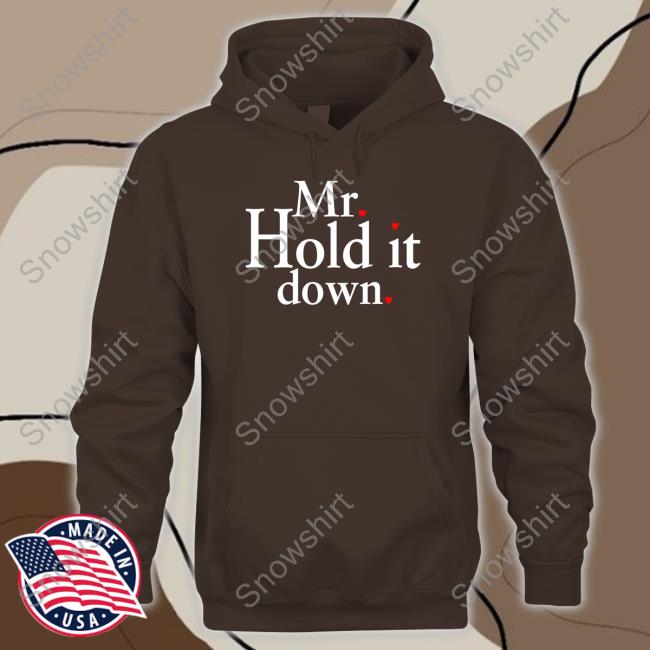 Mr Hold It Down T Shirt Mr Hold It Down Shirt