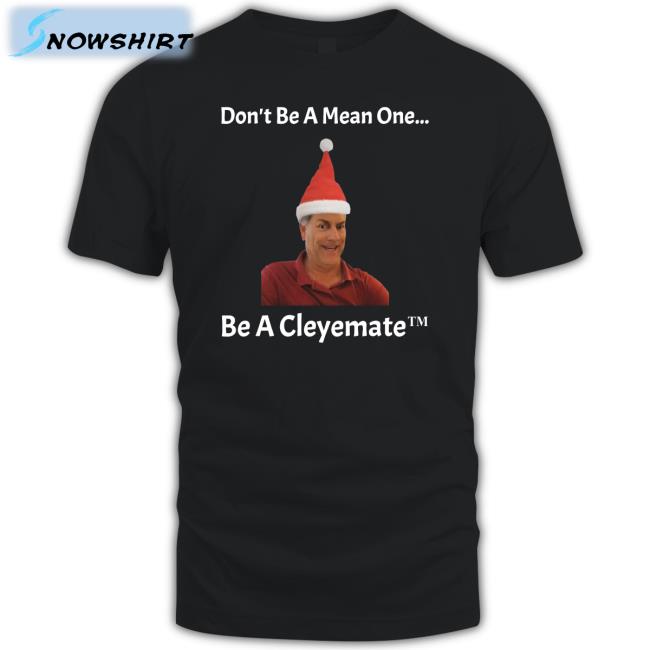 Don't Be A Mean One Be A Cleyemate Christmas Shirts