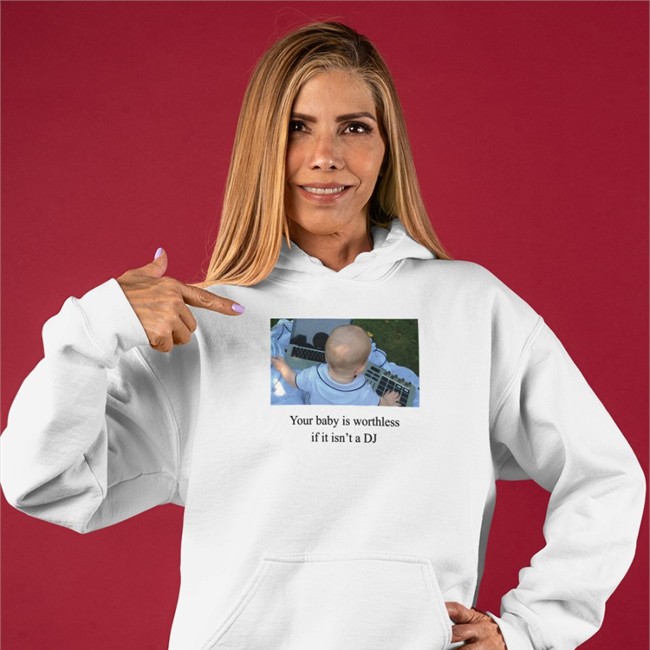 Your Baby Is Worthless If It Isn't A Dj Shirt Shirts That Go Hard Your Baby Is Worthless If It Isn't A Dj T Shirt