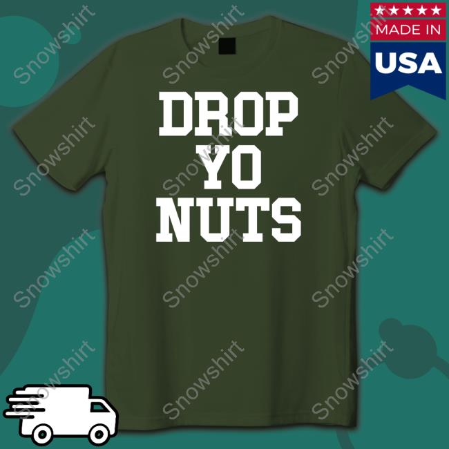 Drop Yo Nuts Shirts Drop Yo Nuts T-Shirt
